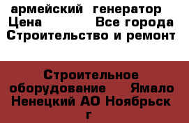 армейский  генератор › Цена ­ 6 000 - Все города Строительство и ремонт » Строительное оборудование   . Ямало-Ненецкий АО,Ноябрьск г.